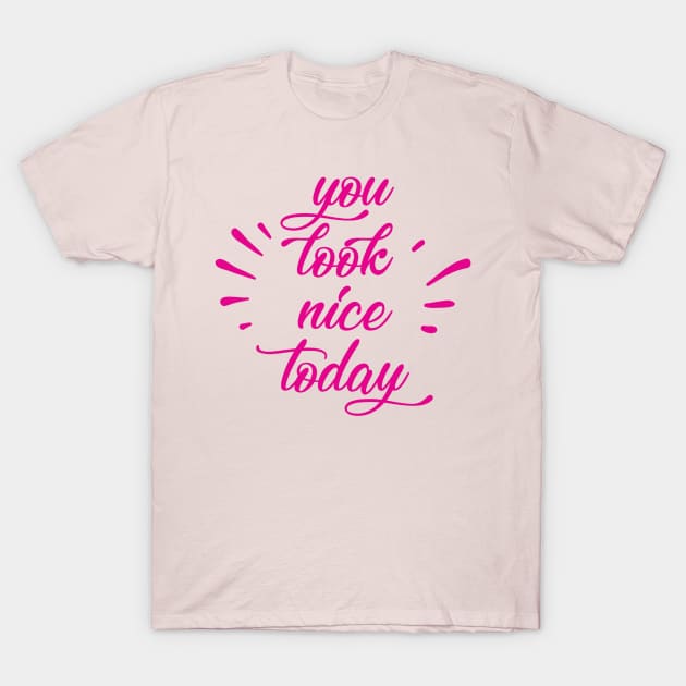 You Look Nice Today T-Shirt by Rizaldiuk